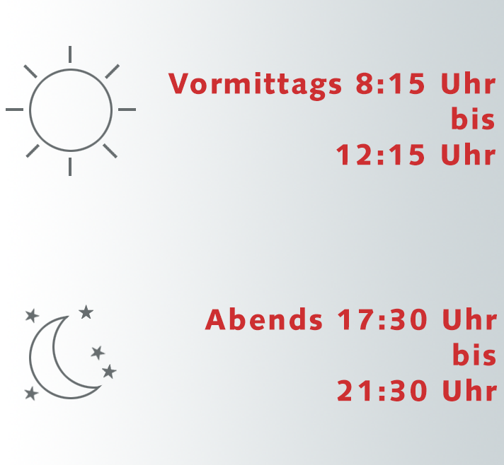 Vormittags 8:15 Uhr bis 12:15 Uhr oder abends 17:30 Uhr bis 21:30 Uhr